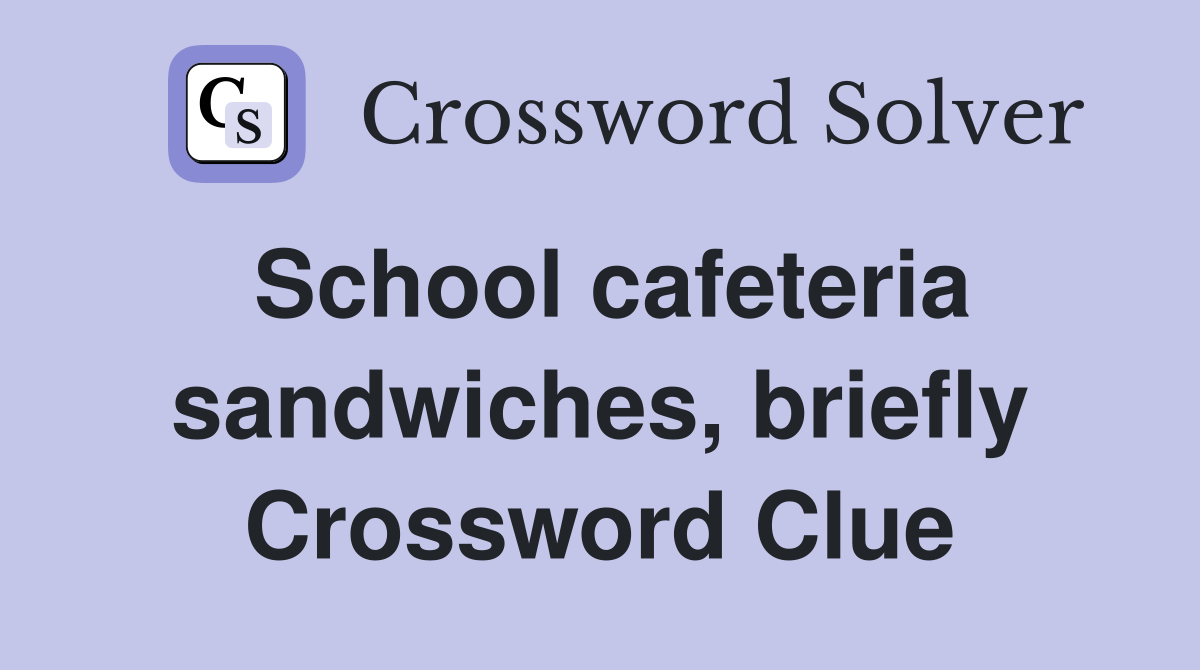 School cafeteria sandwiches, briefly Crossword Clue