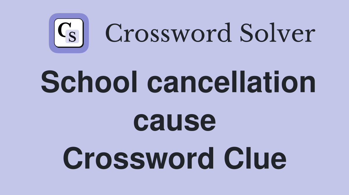 School cancellation cause Crossword Clue