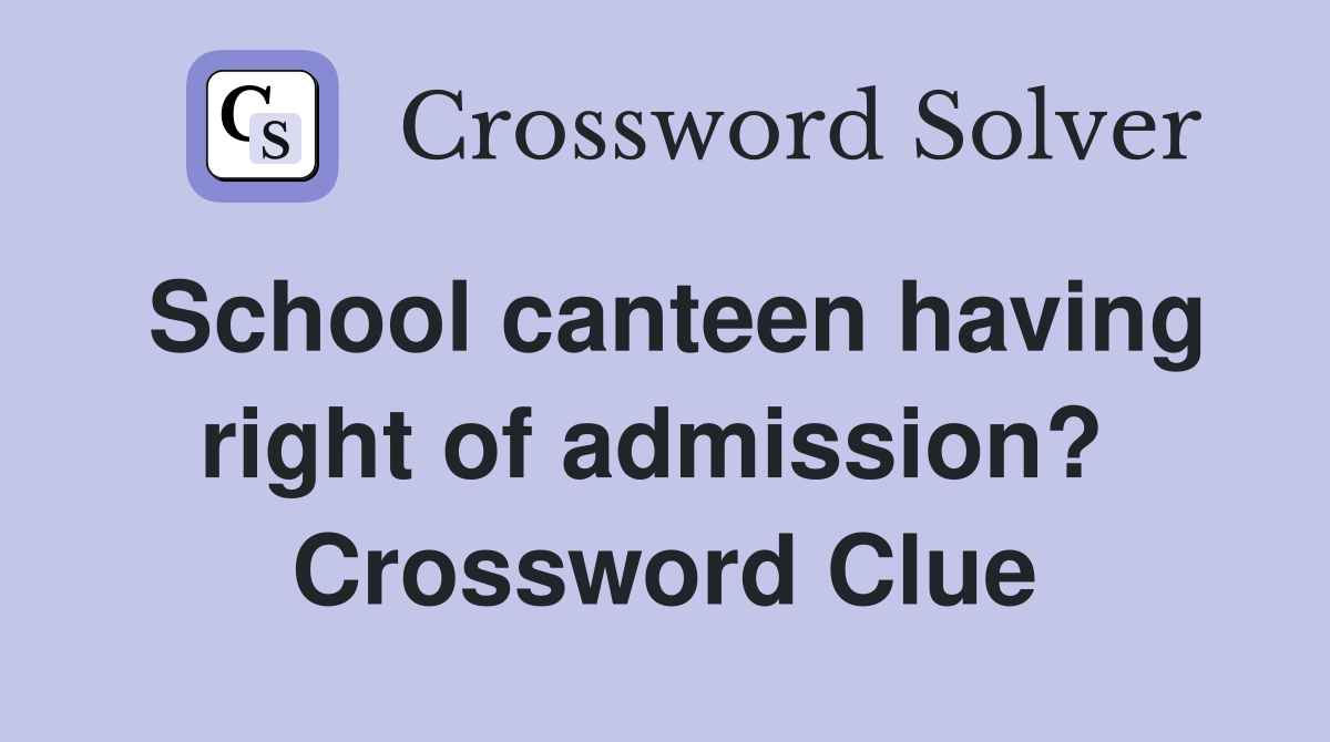 School canteen having right of admission?  Crossword Clue