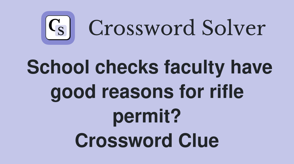 School checks faculty have good reasons for rifle permit? Crossword Clue