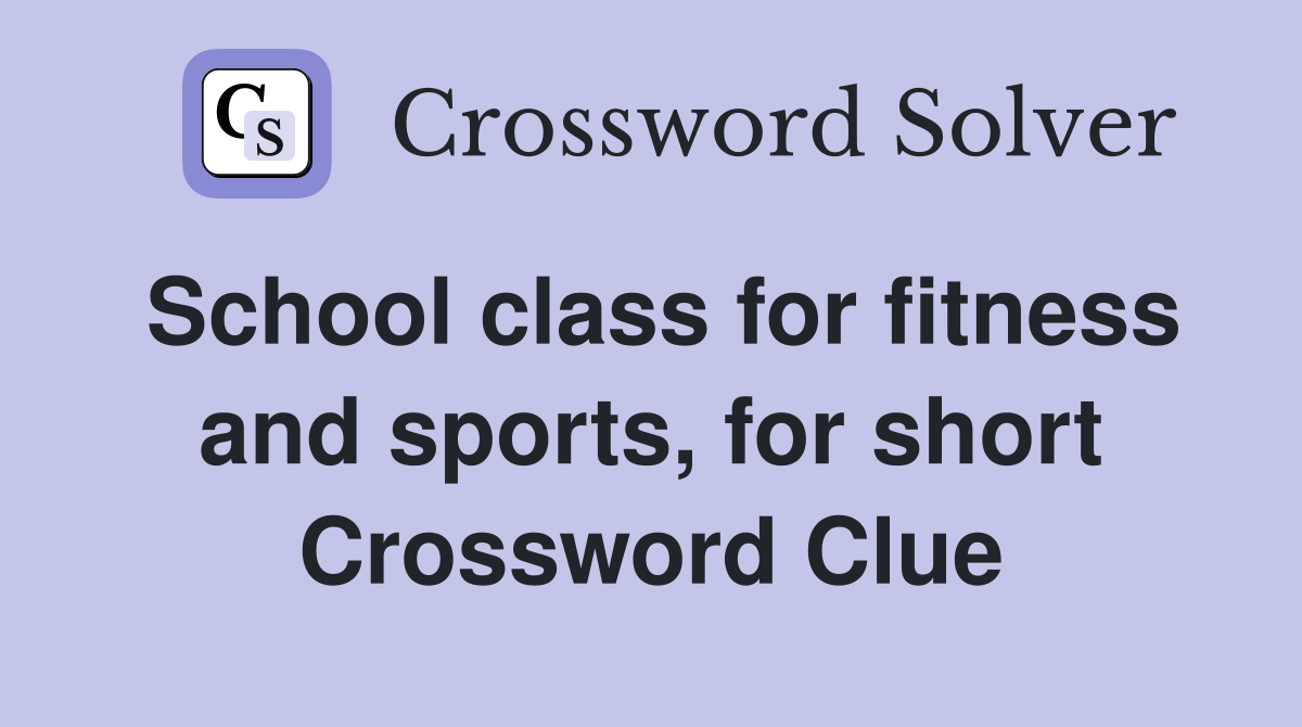 School class for fitness and sports, for short Crossword Clue