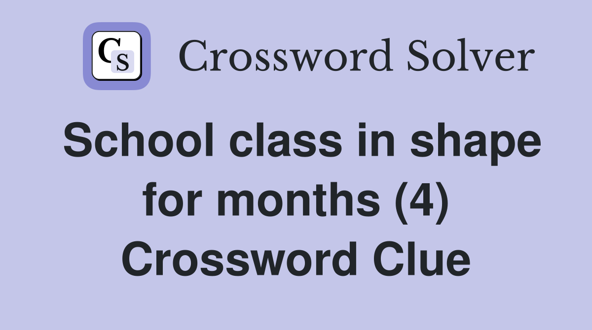 School class in shape for months (4) Crossword Clue