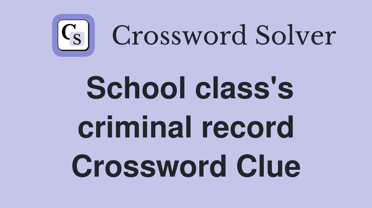 School class's criminal record Crossword Clue