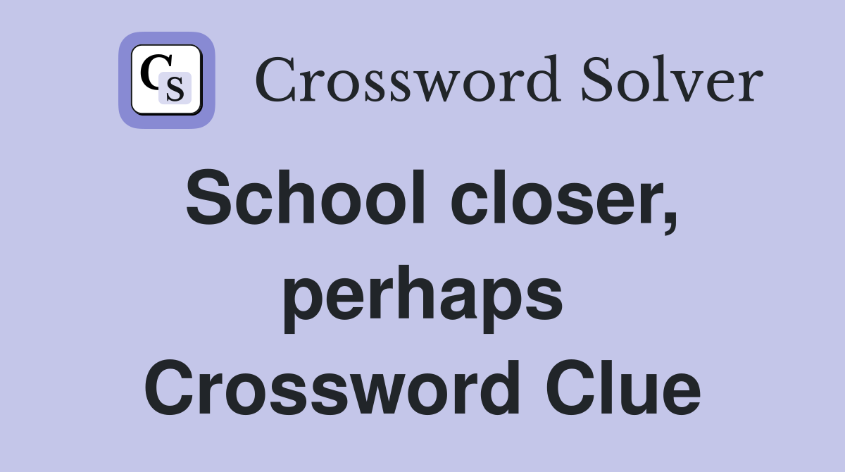 School closer, perhaps Crossword Clue