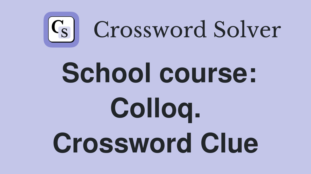 School course: Colloq. Crossword Clue