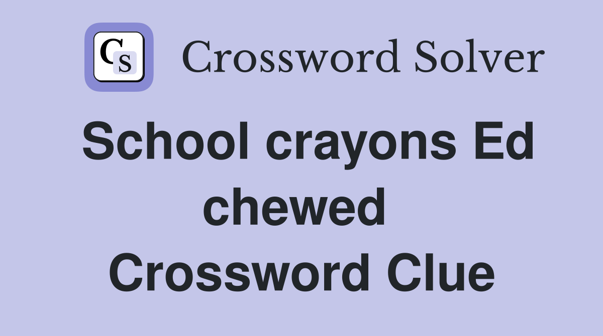 School crayons Ed chewed  Crossword Clue