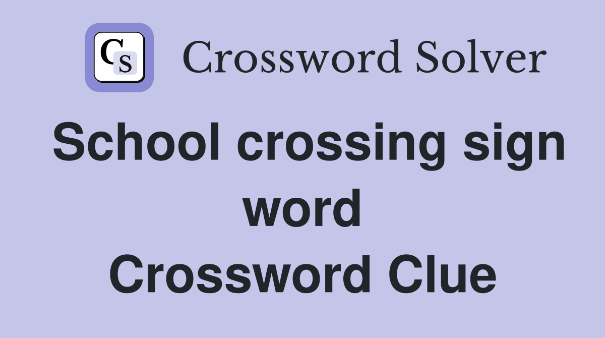 School crossing sign word Crossword Clue