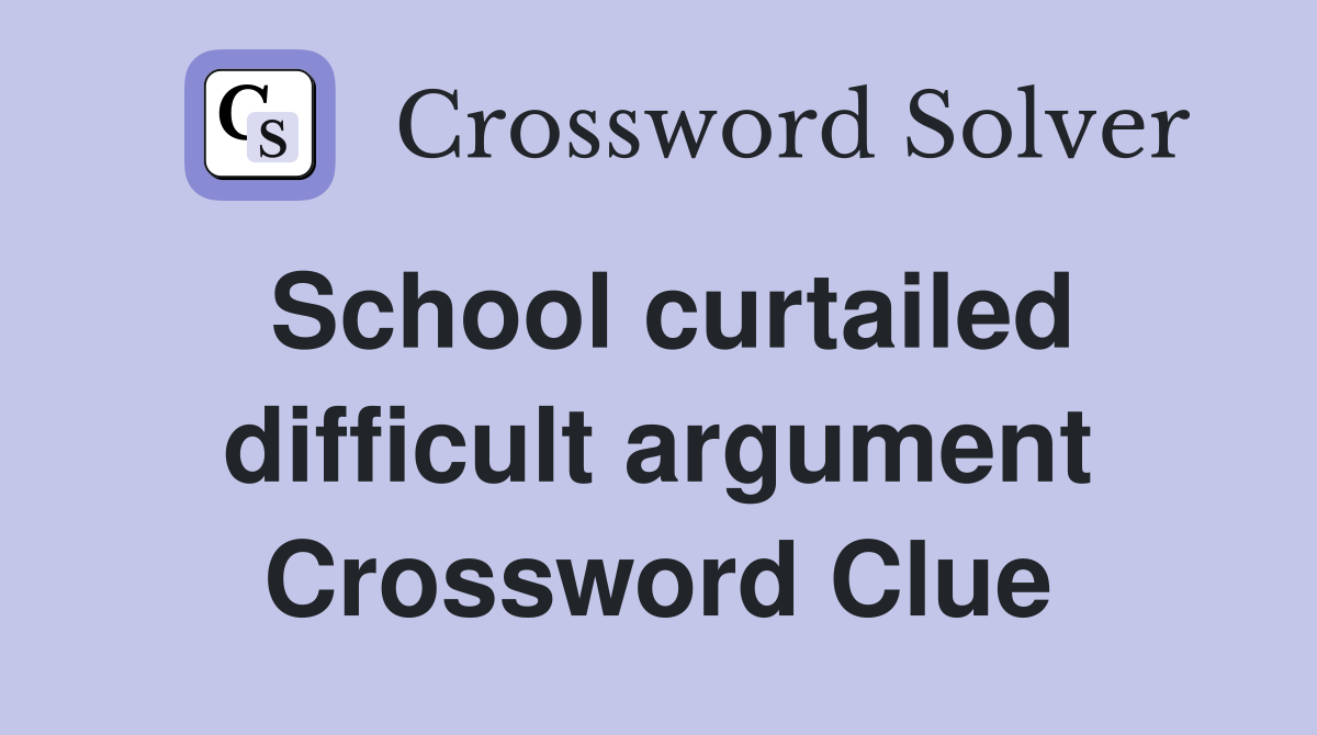 School curtailed difficult argument Crossword Clue