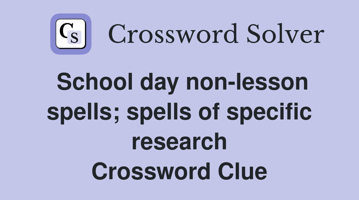 School day non-lesson spells; spells of specific research Crossword Clue