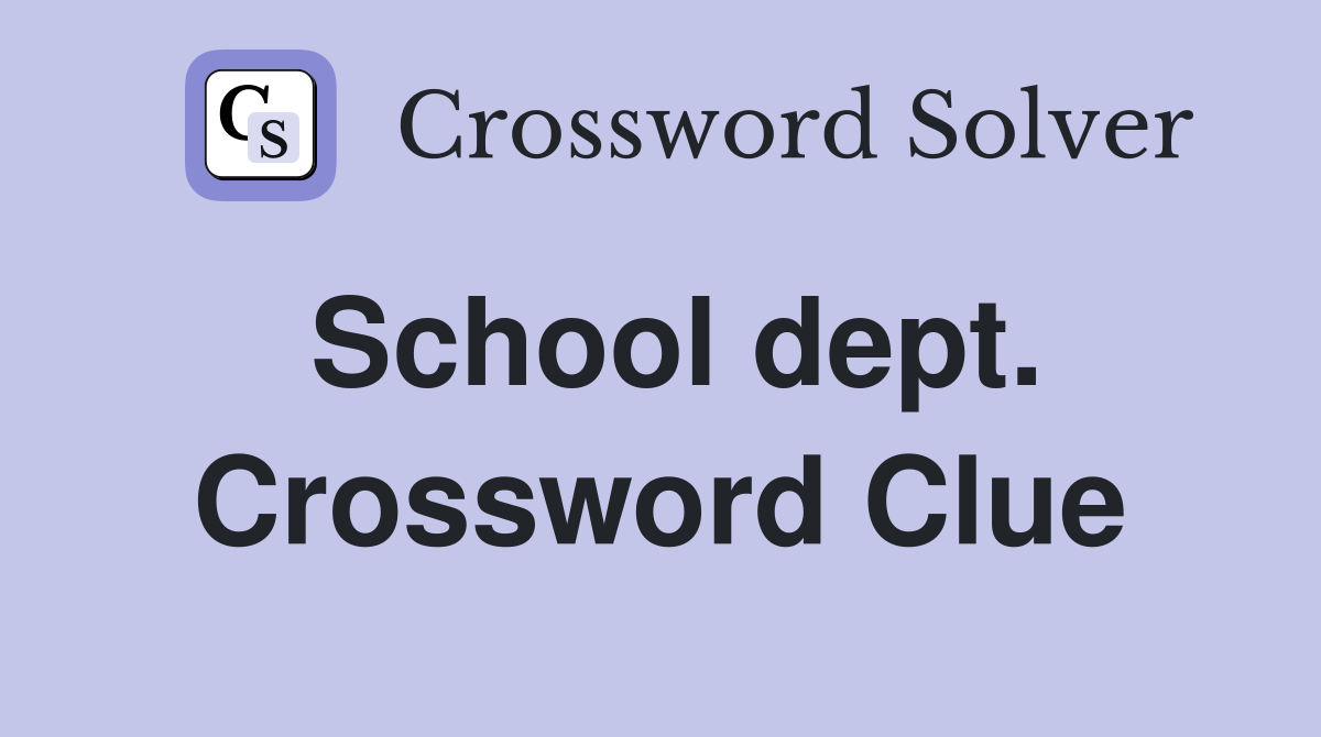 School dept. Crossword Clue