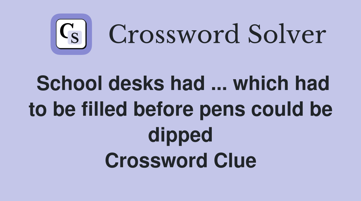 School desks had ... which had to be filled before pens could be dipped Crossword Clue