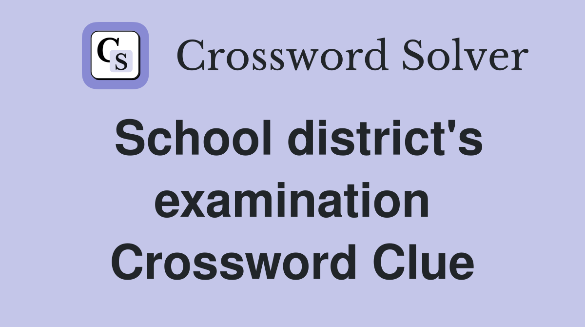 School district's examination Crossword Clue