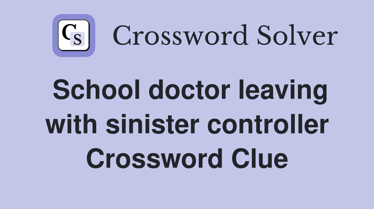 School doctor leaving with sinister controller Crossword Clue