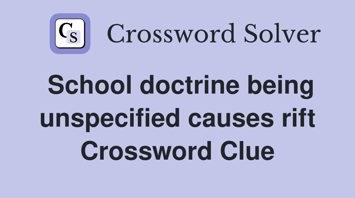 School doctrine being unspecified causes rift Crossword Clue