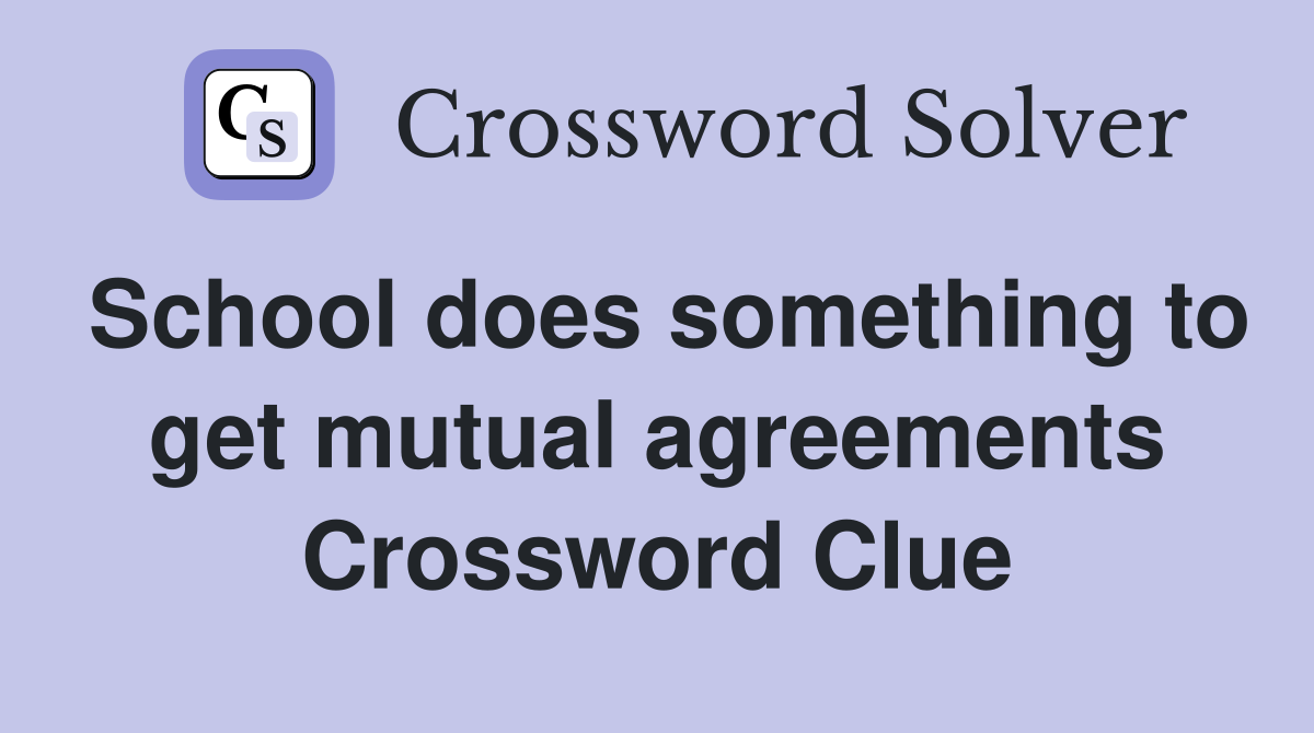 School does something to get mutual agreements Crossword Clue