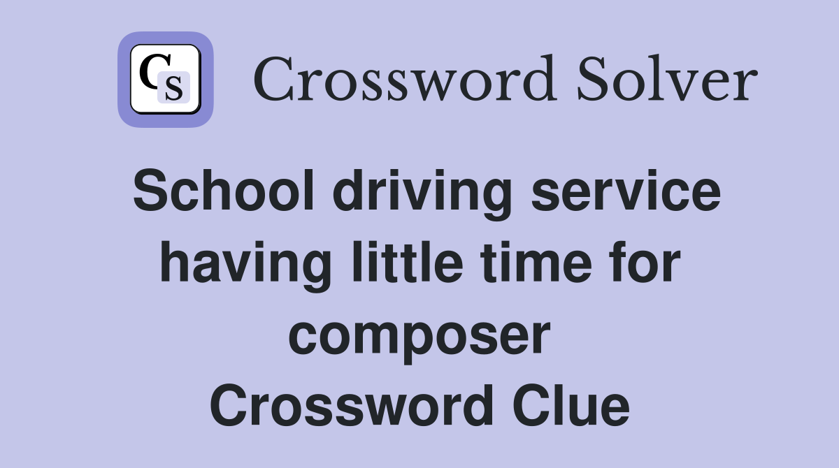 School driving service having little time for composer Crossword Clue