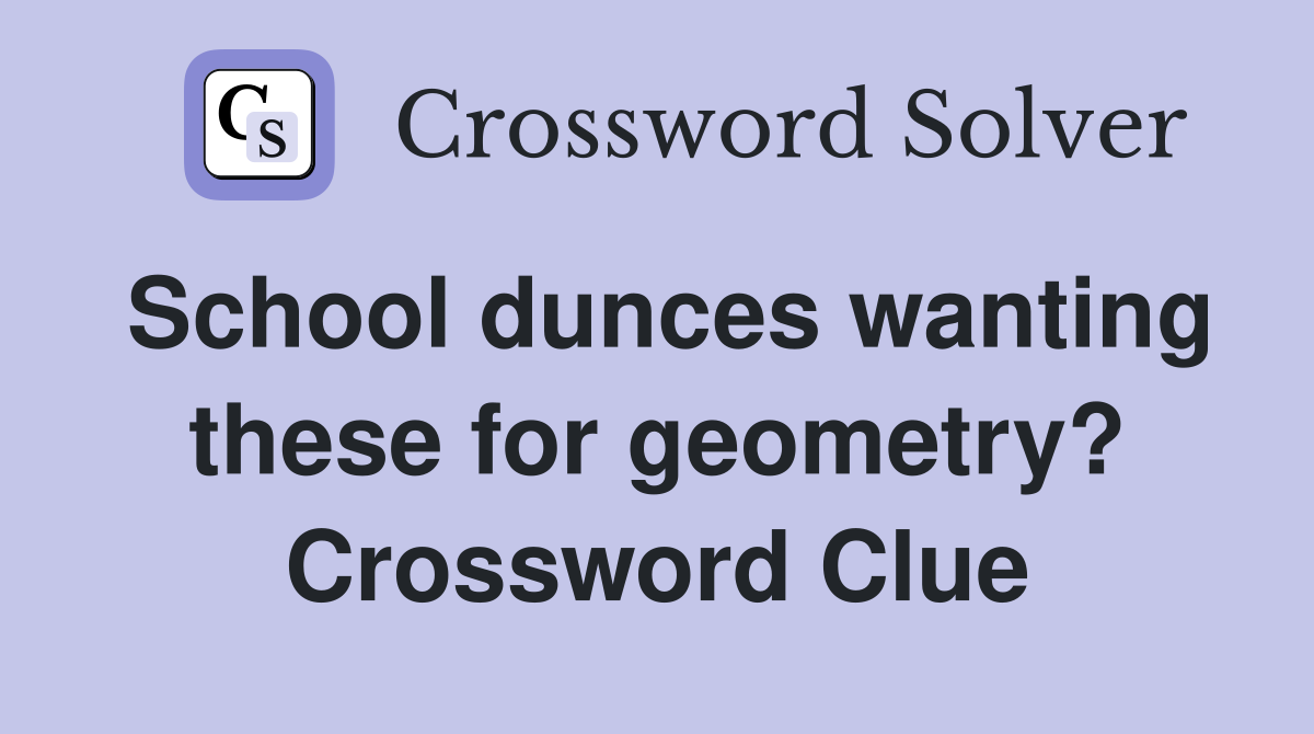School dunces wanting these for geometry? Crossword Clue