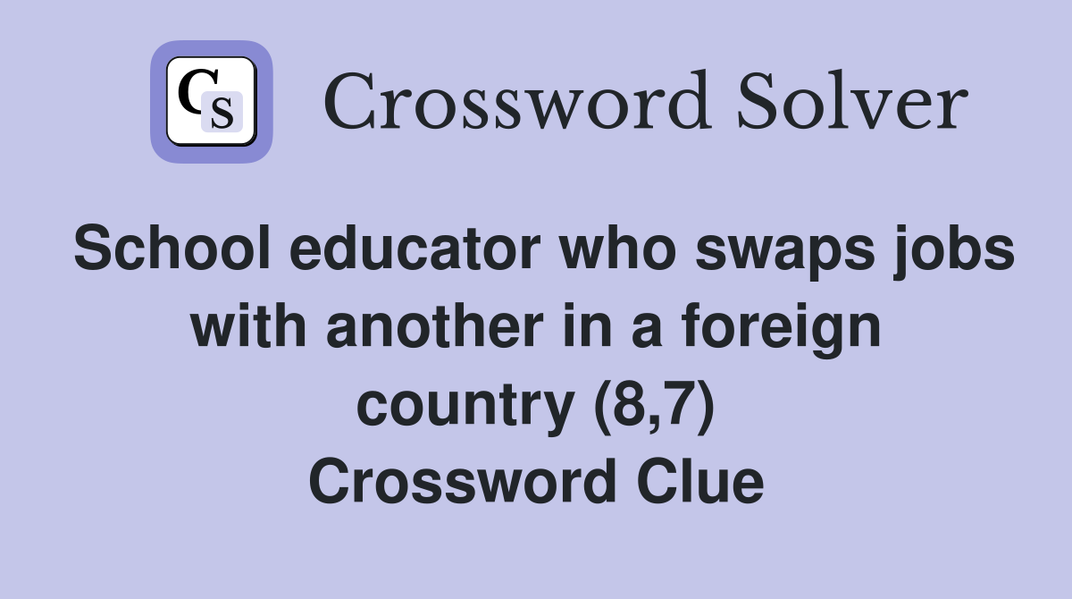School educator who swaps jobs with another in a foreign country (8,7) Crossword Clue