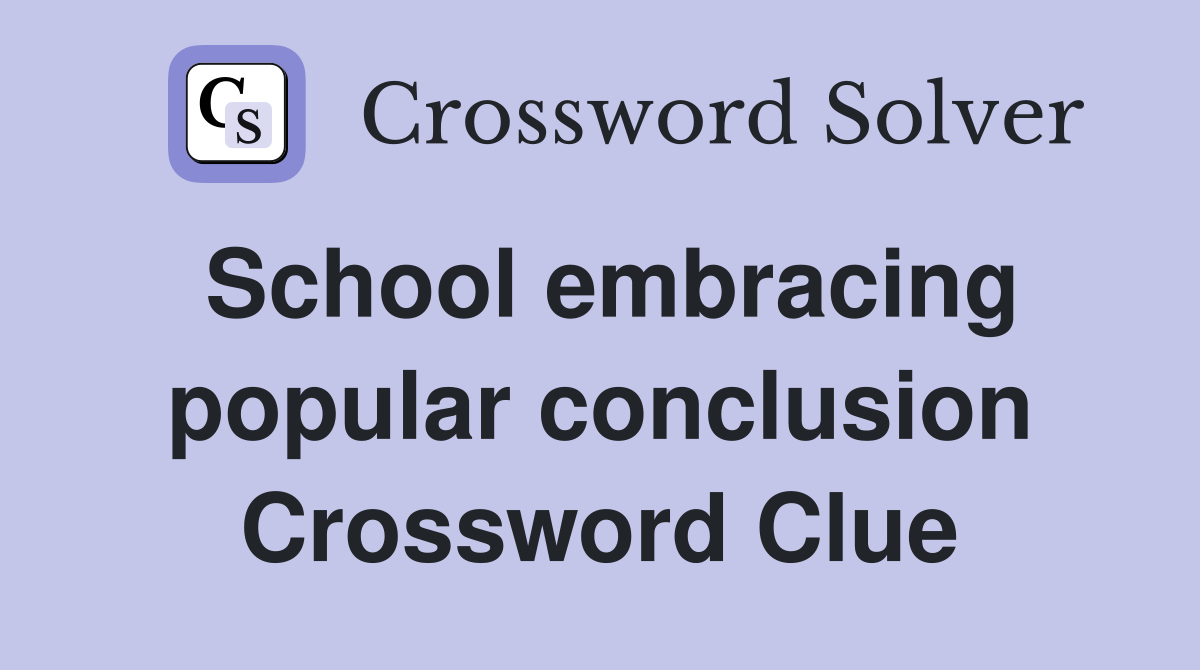 School embracing popular conclusion Crossword Clue