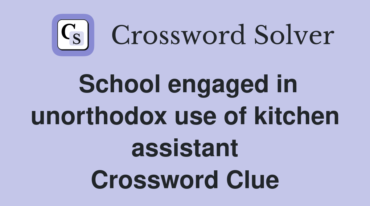 School engaged in unorthodox use of kitchen assistant Crossword Clue