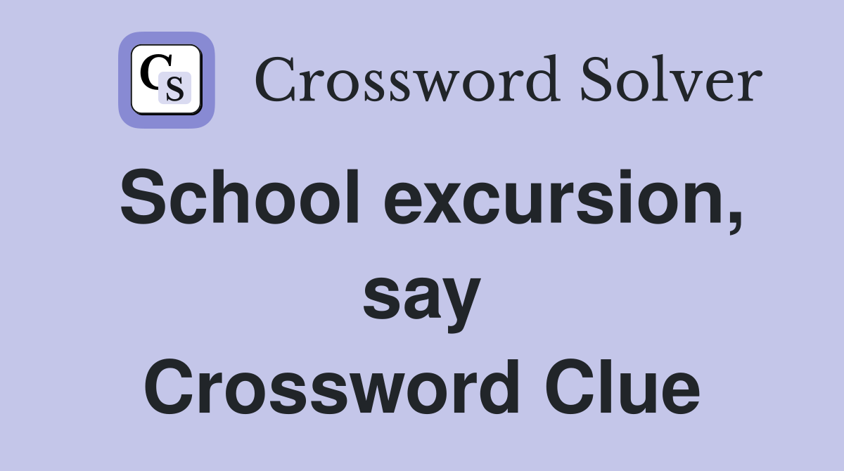 School excursion, say Crossword Clue