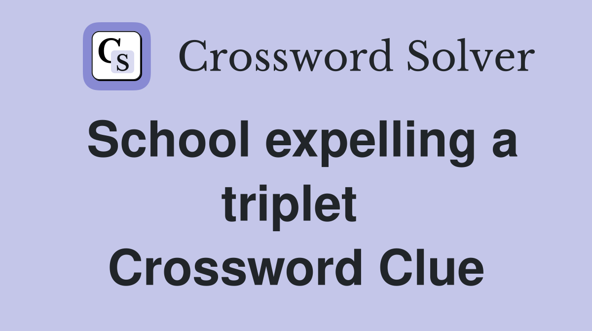 School expelling a triplet  Crossword Clue