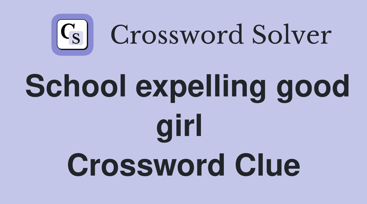 School expelling good girl  Crossword Clue