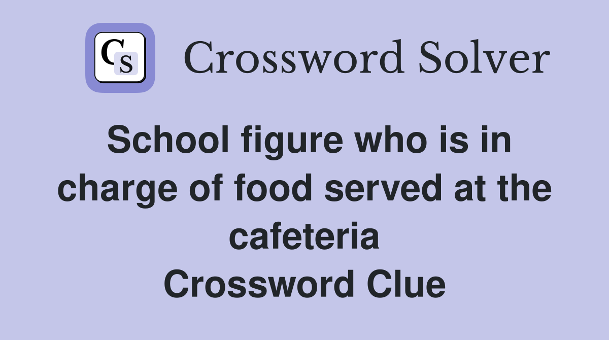 School figure who is in charge of food served at the cafeteria Crossword Clue