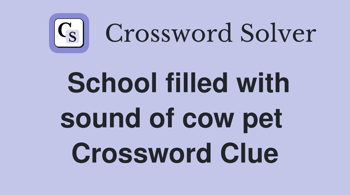 School filled with sound of cow pet  Crossword Clue