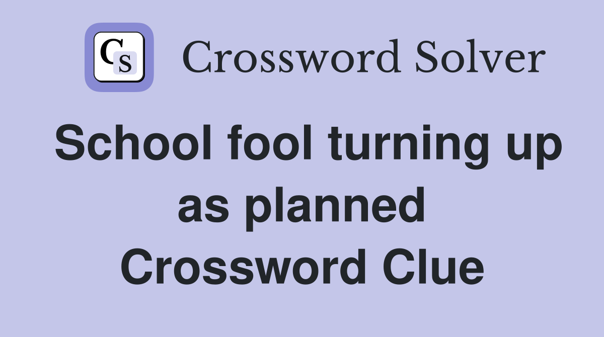 School fool turning up as planned Crossword Clue