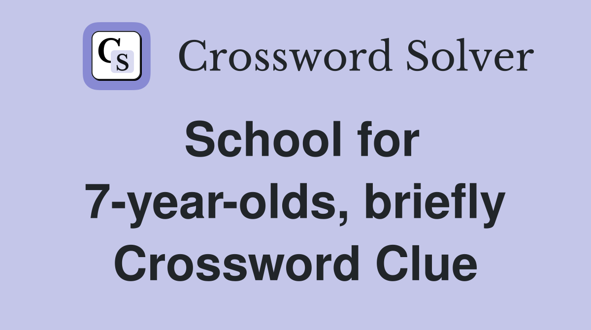School for 7-year-olds, briefly Crossword Clue