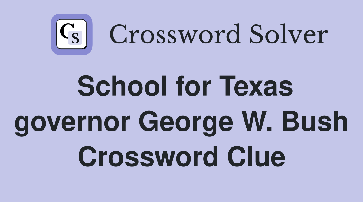 School for Texas governor George W. Bush Crossword Clue
