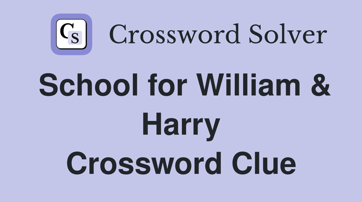 School for William & Harry Crossword Clue