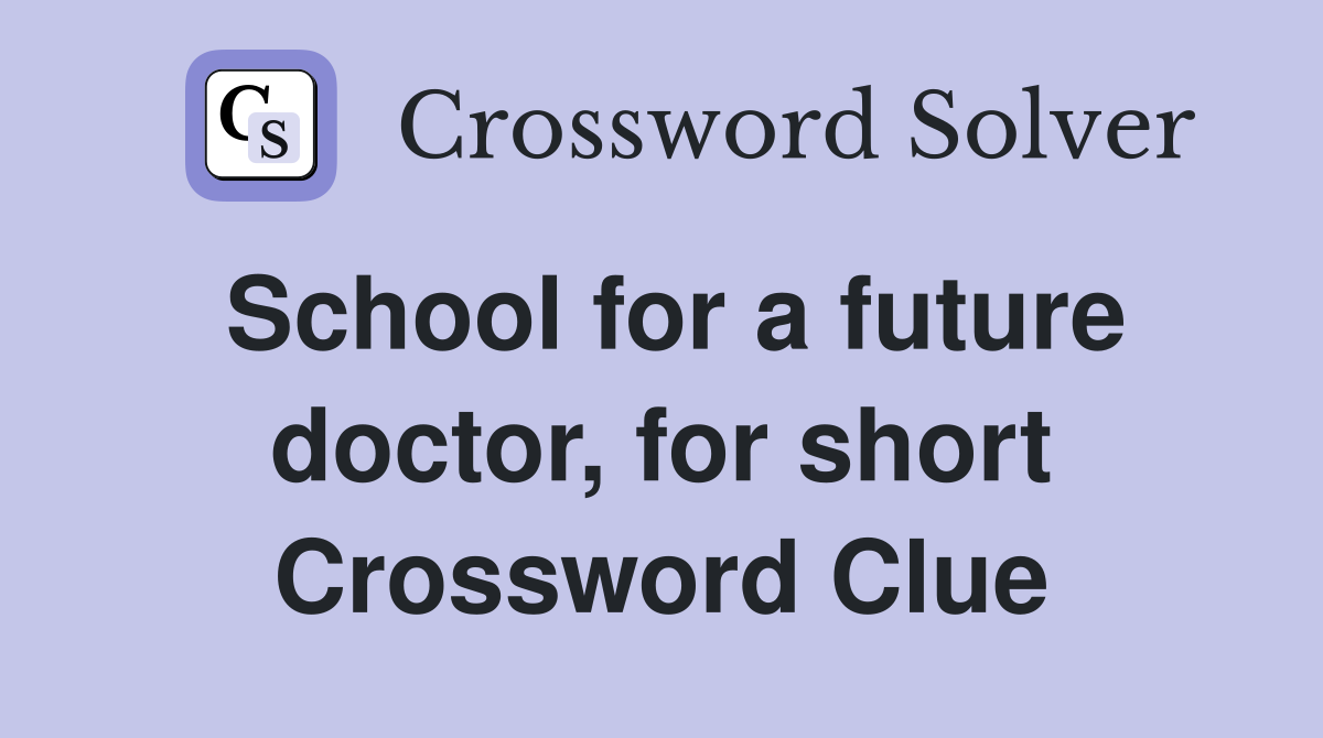 School for a future doctor, for short Crossword Clue