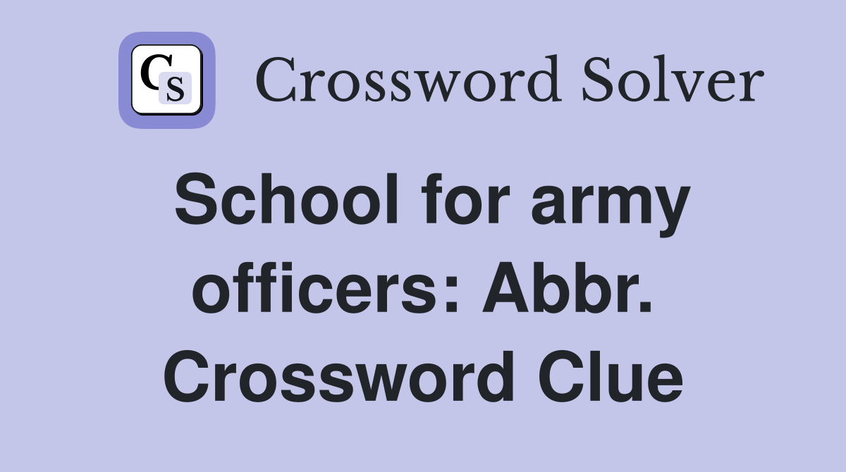 School for army officers: Abbr. Crossword Clue