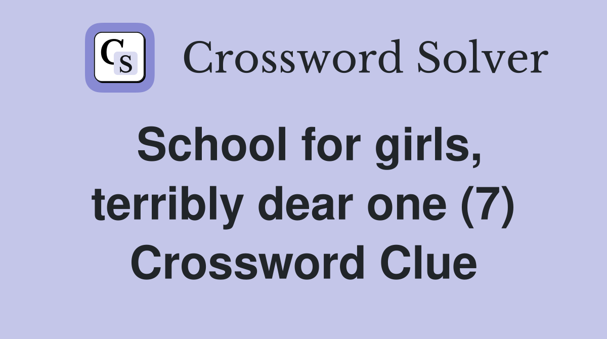 School for girls, terribly dear one (7) Crossword Clue