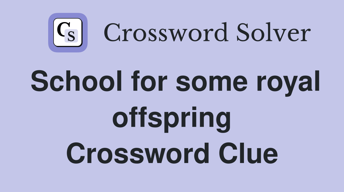 School for some royal offspring Crossword Clue