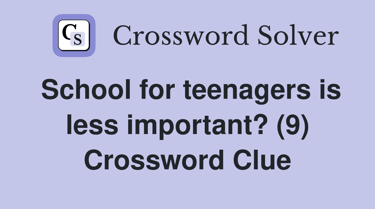 School for teenagers is less important? (9) Crossword Clue
