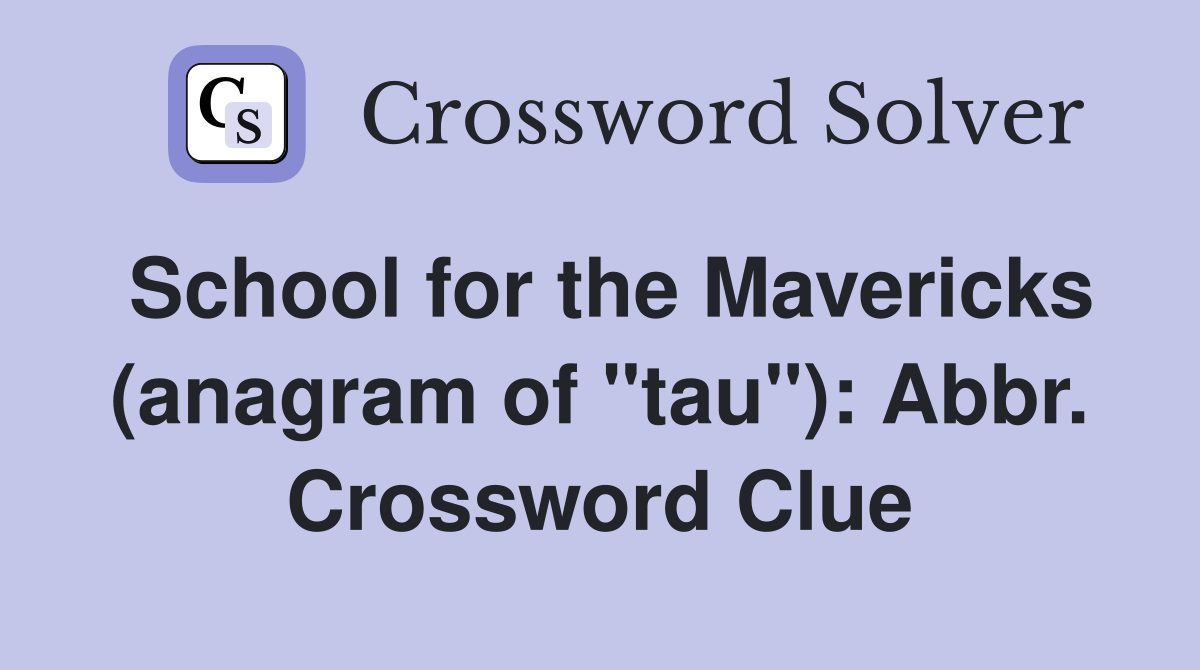 School for the Mavericks (anagram of "tau"): Abbr. Crossword Clue