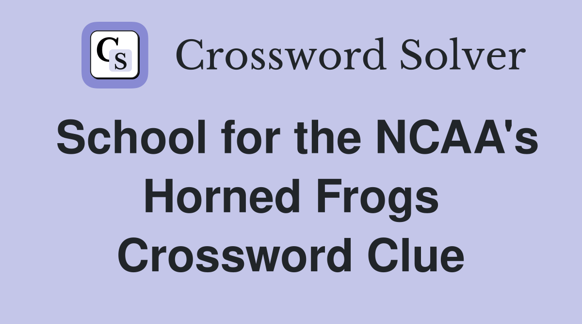 School for the NCAA's Horned Frogs Crossword Clue