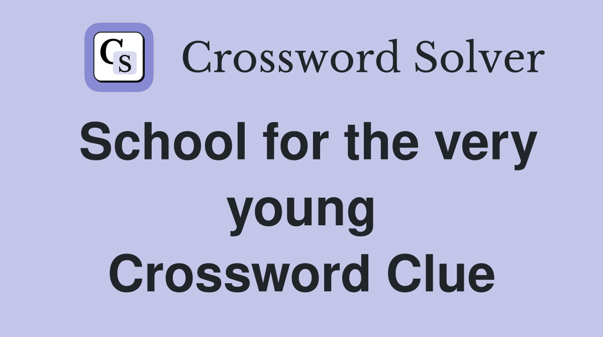 School for the very young Crossword Clue