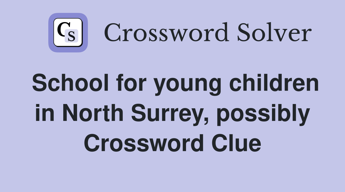 School for young children in North Surrey, possibly Crossword Clue