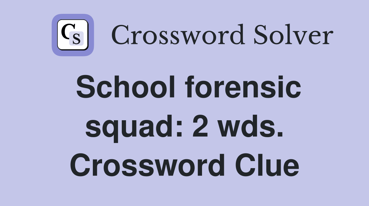 School forensic squad: 2 wds. Crossword Clue