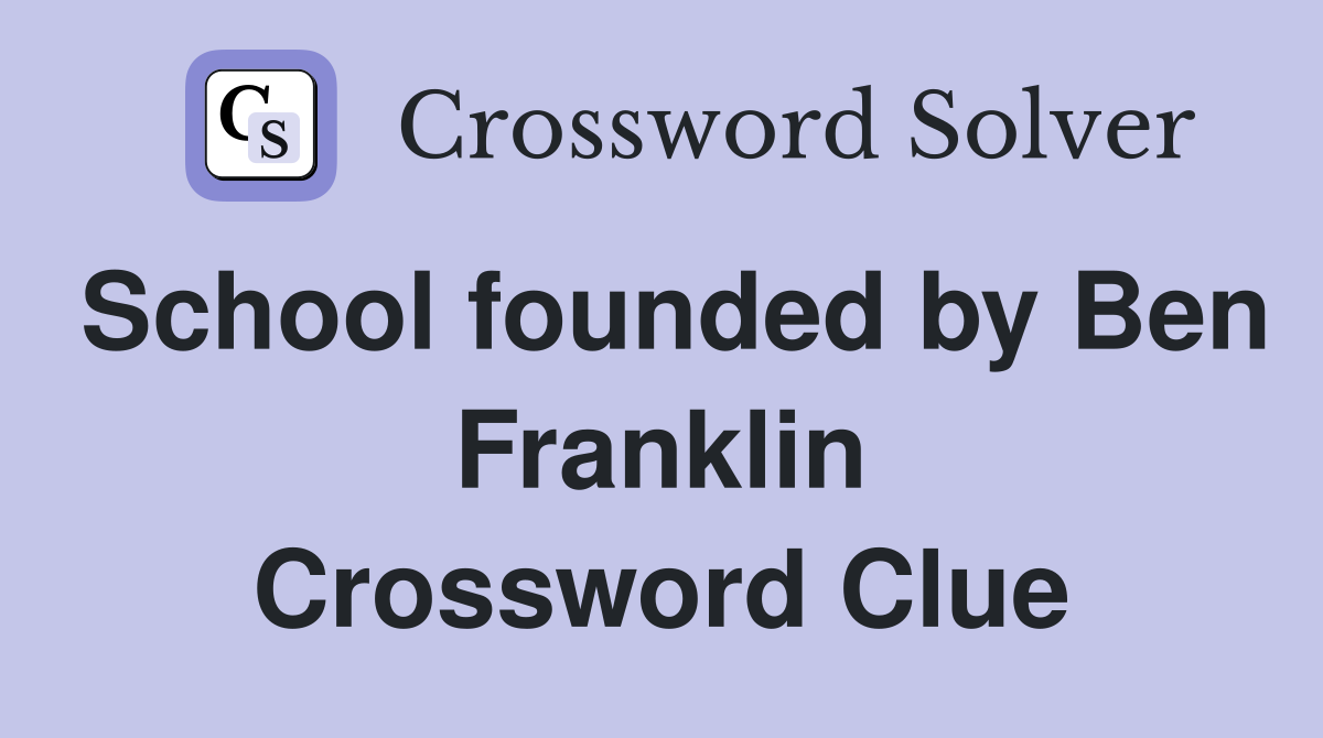 School founded by Ben Franklin Crossword Clue