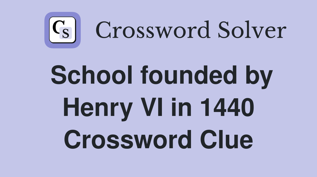 School founded by Henry VI in 1440 Crossword Clue