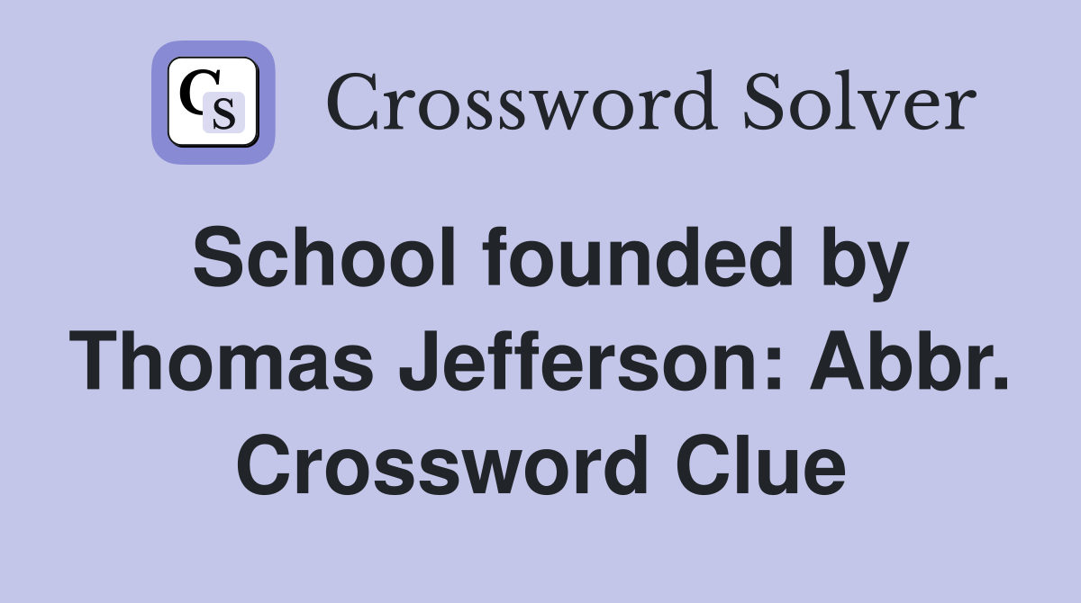 School founded by Thomas Jefferson: Abbr. Crossword Clue