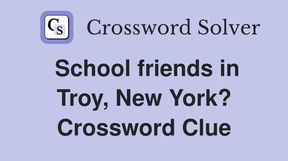 School friends in Troy, New York? Crossword Clue