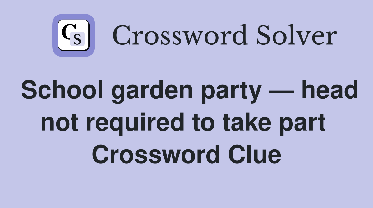 School garden party — head not required to take part  Crossword Clue