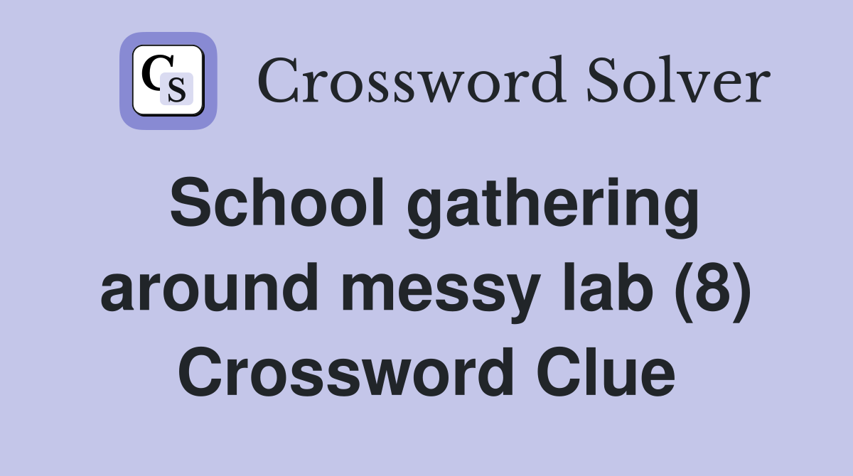 School gathering around messy lab (8) Crossword Clue