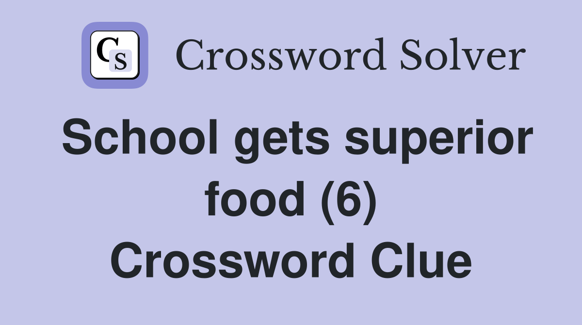 School gets superior food (6) Crossword Clue